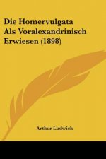 Die Homervulgata Als Voralexandrinisch Erwiesen (1898)