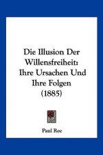 Die Illusion Der Willensfreiheit: Ihre Ursachen Und Ihre Folgen (1885)