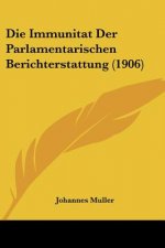 Die Immunitat Der Parlamentarischen Berichterstattung (1906)