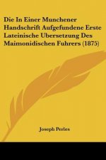 Die In Einer Munchener Handschrift Aufgefundene Erste Lateinische Ubersetzung Des Maimonidischen Fuhrers (1875)