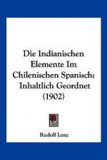Die Indianischen Elemente Im Chilenischen Spanisch: Inhaltlich Geordnet (1902)