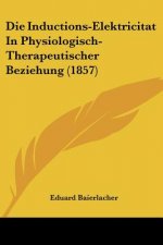 Die Inductions-Elektricitat In Physiologisch-Therapeutischer Beziehung (1857)