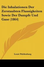Die Inhalationen Der Zerstaubten Flussigkeiten Sowie Der Dampfe Und Gase (1864)