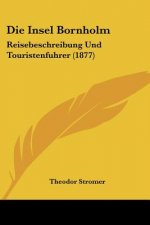 Die Insel Bornholm: Reisebeschreibung Und Touristenfuhrer (1877)