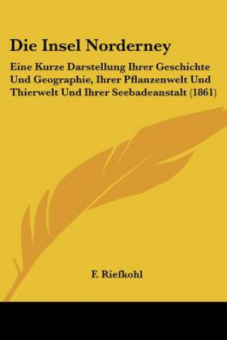 Die Insel Norderney: Eine Kurze Darstellung Ihrer Geschichte Und Geographie, Ihrer Pflanzenwelt Und Thierwelt Und Ihrer Seebadeanstalt (186