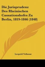 Die Jurisprudenz Des Rheinischen Cassationshofes Zu Berlin, 1819-1846 (1848)