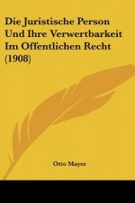 Die Juristische Person Und Ihre Verwertbarkeit Im Offentlichen Recht (1908)