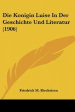 Die Konigin Luise in Der Geschichte Und Literatur (1906)