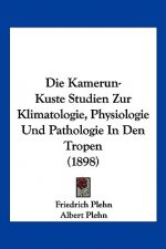 Die Kamerun-Kuste Studien Zur Klimatologie, Physiologie Und Pathologie In Den Tropen (1898)