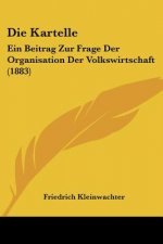 Die Kartelle: Ein Beitrag Zur Frage Der Organisation Der Volkswirtschaft (1883)