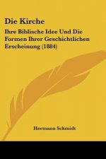 Die Kirche: Ihre Biblische Idee Und Die Formen Ihrer Geschichtlichen Erscheinung (1884)