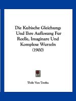 Die Kubische Gleichung: Und Ihre Auflosung Fur Reelle, Imaginare Und Komplexe Wurzeln (1900)