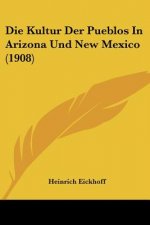 Die Kultur Der Pueblos in Arizona Und New Mexico (1908)
