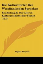 Die Kulturworter Der Westfinnischen Sprachen: Ein Beitrag Zu Der Alteren Kulturgeschichte Der Finnen (1875)
