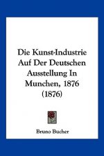 Die Kunst-Industrie Auf Der Deutschen Ausstellung In Munchen, 1876 (1876)