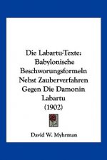 Die Labartu-Texte: Babylonische Beschworungsformeln Nebst Zauberverfahren Gegen Die Damonin Labartu (1902)