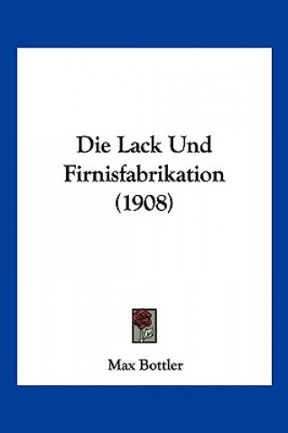 Die Lack Und Firnisfabrikation (1908)