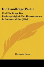 Die Landfrage Part 1: Und Die Frage Der Rechtsgultigkeit Der Konzessionen in Sudwestafrika (1906)