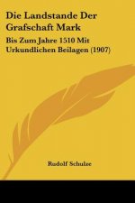 Die Landstande Der Grafschaft Mark: Bis Zum Jahre 1510 Mit Urkundlichen Beilagen (1907)