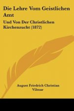 Die Lehre Vom Geistlichen Amt: Und Von Der Christlichen Kirchenzucht (1872)