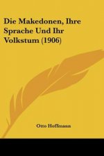 Die Makedonen, Ihre Sprache Und Ihr Volkstum (1906)