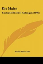 Die Maler: Lustspiel in Drei Aufzugen (1901)