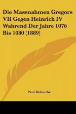 Die Massnahmen Gregors VII Gegen Heinrich IV Wahrend Der Jahre 1076 Bis 1080 (1889)