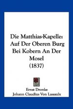 Die Matthias-Kapelle: Auf Der Oberen Burg Bei Kobern An Der Mosel (1837)
