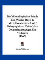 Die Mikroskopischen Feinde Des Waldes, Book 1: Mit 4 Holzchnitten Und 8 Lithographirten Tafeln Nach Originalzeichnungen Des Verfassers (1866)