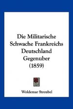Die Militarische Schwache Frankreichs Deutschland Gegenuber (1859)