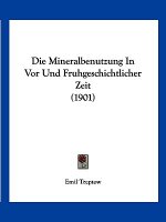 Die Mineralbenutzung in VOR Und Fruhgeschichtlicher Zeit (1901)