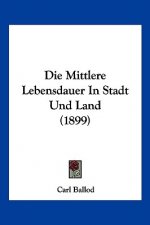 Die Mittlere Lebensdauer In Stadt Und Land (1899)