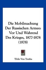 Die Mobilmachung Der Russischen Armee: Vor Und Wahrend Des Krieges, 1877-1878 (1878)