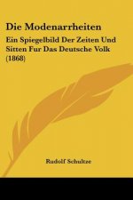 Die Modenarrheiten: Ein Spiegelbild Der Zeiten Und Sitten Fur Das Deutsche Volk (1868)