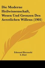 Die Moderne Heilwissenschaft, Wesen Und Grenzen Des Aerztlichen Willens (1901)