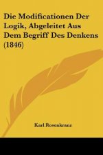 Die Modificationen Der Logik, Abgeleitet Aus Dem Begriff Des Denkens (1846)
