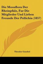 Die Moosflora Der Rheinpfalz, Fur Die Mitglieder Und Lieben Freunde Der Pollichia (1857)