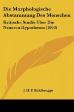 Die Morphologische Abstammung Des Menschen: Kritische Studie Uber Die Neueren Hypothesen (1908)