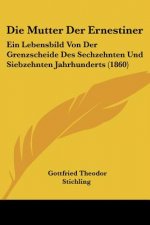 Die Mutter Der Ernestiner: Ein Lebensbild Von Der Grenzscheide Des Sechzehnten Und Siebzehnten Jahrhunderts (1860)