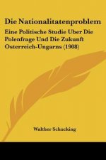 Die Nationalitatenproblem: Eine Politische Studie Uber Die Polenfrage Und Die Zukunft Osterreich-Ungarns (1908)