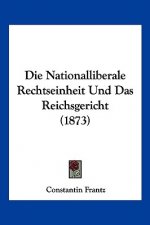 Die Nationalliberale Rechtseinheit Und Das Reichsgericht (1873)