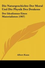 Die Naturgeschichte Der Moral Und Die Physik Des Denkens: Der Idealismus Eines Materialisten (1907)