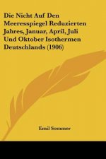 Die Nicht Auf Den Meeresspiegel Reduzierten Jahres, Januar, April, Juli Und Oktober Isothermen Deutschlands (1906)
