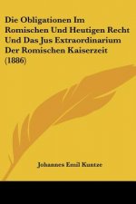 Die Obligationen Im Romischen Und Heutigen Recht Und Das Jus Extraordinarium Der Romischen Kaiserzeit (1886)