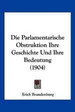 Die Parlamentarische Obstruktion Ihre Geschichte Und Ihre Bedeutung (1904)