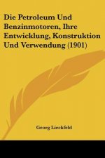 Die Petroleum Und Benzinmotoren, Ihre Entwicklung, Konstruktion Und Verwendung (1901)