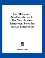 Die Pflanzenwelt Norddeutschlands In Den Verschiedenen Zeitepochen, Besonders Seit Der Eiszeit (1886)