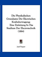 Die Physikalischen Grundsatze Der Electrischen Kraftubertragung: Eine Einleitung In Das Studium Der Electrotechnik (1884)