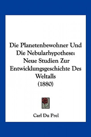 Die Planetenbewohner Und Die Nebularhypothese: Neue Studien Zur Entwicklungsgeschichte Des Weltalls (1880)