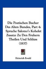Die Poetischen Bucher Des Alten Bundes, Part 4: Spruche Salomo's Kohelet Zusatze Zu Den Fruhern Theilen Und Schluss (1837)